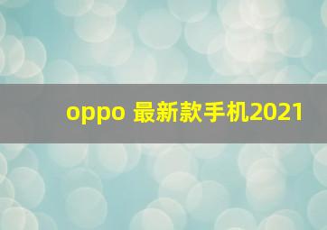 oppo 最新款手机2021